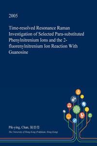 Time-Resolved Resonance Raman Investigation of Selected Para-Substituted Phenylnitrenium Ions and the 2-Fluorenylnitrenium Ion Reaction with Guanosine