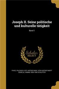 Joseph II. Seine Politische Und Kulturelle Tatigkeit; Band 1
