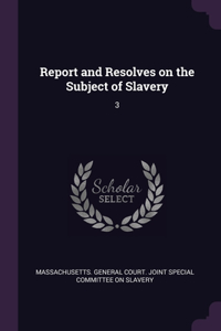 Report and Resolves on the Subject of Slavery