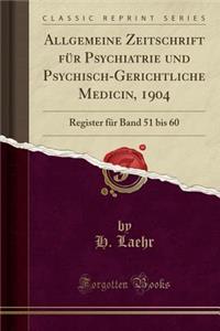 Allgemeine Zeitschrift FÃ¼r Psychiatrie Und Psychisch-Gerichtliche Medicin, 1904: Register FÃ¼r Band 51 Bis 60 (Classic Reprint)