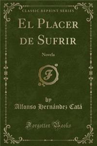 El Placer de Sufrir: Novela (Classic Reprint)