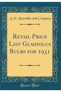 Retail Price List Gladiolus Bulbs for 1931 (Classic Reprint)