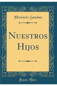 Nuestros Hijos (Classic Reprint)