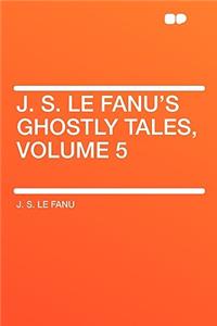 J. S. Le Fanu's Ghostly Tales, Volume 5