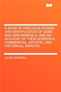 A Book of Precious Stones; The Identification of Gems and Gem Minerals, and an Account of Their Scientific, Commercial, Artistic, and Historical Aspects