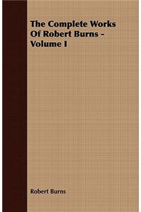 The Complete Works of Robert Burns - Volume I