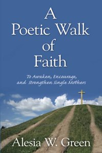 Poetic Walk of Faith: To Awaken, Encourage, and Strengthen Single Mothers