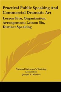 Practical Public Speaking And Commercial Dramatic Art: Lesson Five, Organization, Arrangement; Lesson Six, Distinct Speaking