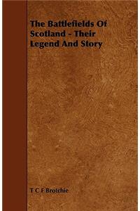 The Battlefields Of Scotland - Their Legend And Story