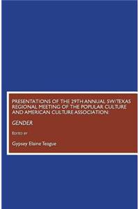 Presentations of the 29th Annual Sw/Texas Regional Meeting of the Popular Culture and American Culture Association: Gender