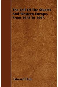 The Fall Of The Stuarts And Western Europe, From 1678 To 1697.