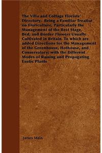 Villa and Cottage Florists' Directory; Being a Familiar Treatise on Floriculture, Particularly the Management of the Best Stage, Bed, and Border Flowers Usually Cultivated in Britain.