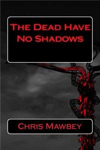 The Dead Have No Shadows