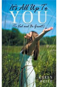 It's All Up To YOU (To Feel and Be Great!)