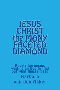 JESUS CHRIST the MANY FACETED DIAMOND