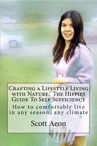 Crafting a Lifestyle Living with Nature. The Hippies Guide To Self Sufficiency