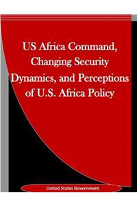 US Africa Command, Changing Security Dynamics, and Perceptions of U.S. Africa Policy