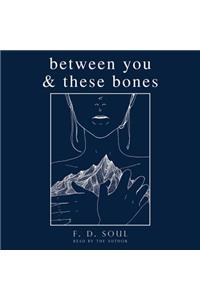 Between You and These Bones