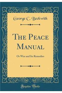 The Peace Manual: Or War and Its Remedies (Classic Reprint)