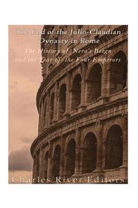 End of the Julio-Claudian Dynasty in Rome: The History of Nero's Reign and the Year of the Four Emperors