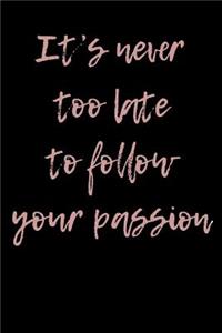 It's Never Too Late To Follow Your Passion
