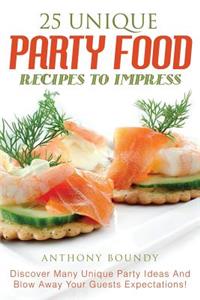 25 Unique Party Food Recipes to Impress