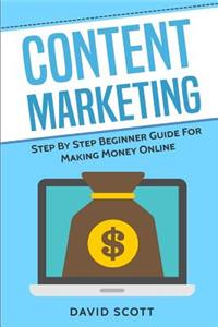 Content Marketing: Step by Step Beginner Guide for Making Money Online