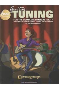 Guitar Tuning for the Complete Musical Idiot: The Complete Book on Tuning, Strings and Intonation