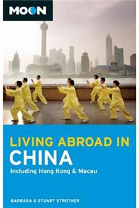 Moon Living Abroad in China: Including Hong Kong & Macau