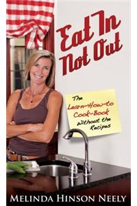 Eat in Not Out: The Learn-How-To-Cook Book Without the Recipes