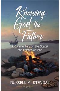 Knowing God the Father: A Commentary on the Gospel and Epistles of John