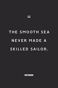 THE SMOOTH SEA NEVER made a skilled sailor