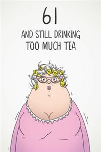 61 & Still Drinking Too Much Tea