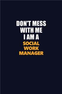 Don't Mess With Me I Am A Social Work Manager