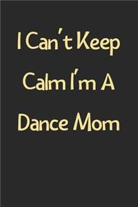 I Can't Keep Calm I'm A Dance Mom