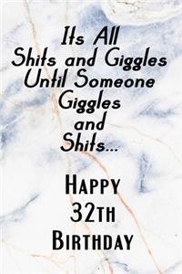 Its All Shits and Giggles and Until Someone Giggles and Shits Happy 32th Birthday