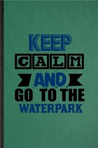 Keep Calm and Go to the Waterpark