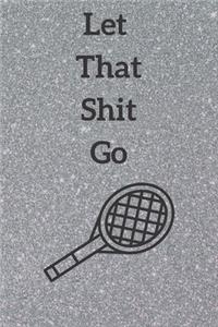 Let That Shit Go: 6x9 lined blank journal: funny gift for Tennis friend meditation journal or notebook: Let That Shit Go: A Journal for Leaving ... Creating a Happy L