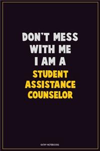 Don't Mess With Me, I Am A Student Assistance Counselor