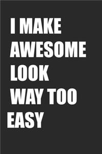 I Make Awesome Look Way Too Easy