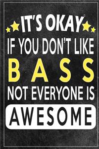 it's okay if you don't like bass not everybody is awesome Gift for bass lovers