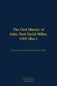 Oral History of Adm. Paul David Miller, USN (Ret.)
