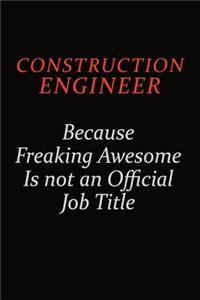 Construction Engineer Because Freaking Awesome Is Not An Official job Title