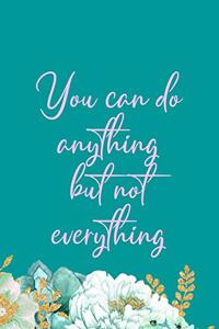You Can Do Anything But Not Everything