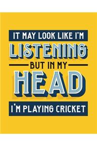 It May Look Like I'm Listening, but in My Head I'm Playing Cricket
