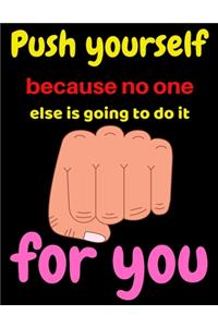 Push yourself because no one else is going to do it for you