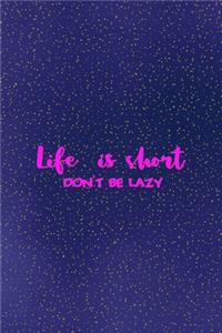 Life is short. Don't be lazy