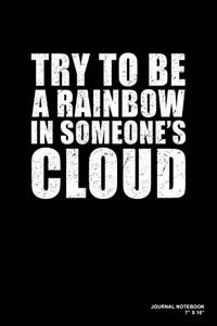 Try To Be A Rainbow In Someone's Cloud