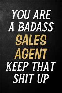 You Are A Badass Sales Agent Keep That Shit Up: Sales Agent Journal / Notebook / Appreciation Gift / Alternative To a Card For Sales Agents ( 6 x 9 -120 Blank Lined Pages )