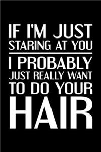 If I'm Staring At You I Probably Just Really Want To Do Your Hair